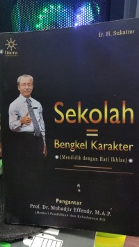 Image of Sekolah = Bengkel Karakter : Mendidik dengan Hati Ikhlas
